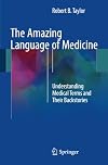 The Amazing Language of Medicine: Understanding Medical Terms and Their Backstories