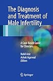 The Diagnosis And Treatment Of Male Infertility A Casebased Guide For Clinicians