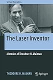 The Laser Inventor Memoirs Of Theodore H Maiman