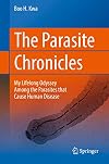 The Parasite Chronicles My Lifelong Odyssey Among the Parasites that Cause Human Disease