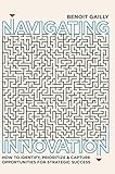 Navigating Innovation How To Identify Prioritize And Capture Opportunities For Strategic Success