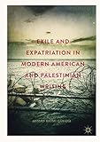 Exile And Expatriation In Modern American And Palestinian Writing