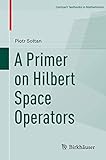 A Primer On Hilbert Space Operators