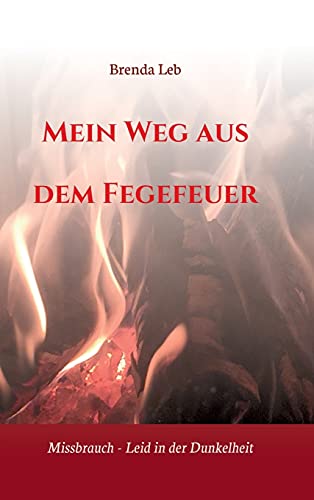 Mein Weg aus dem Fegefeuer: Missbrauch - Leid in der Dunkelheit