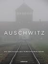 Auschwitz: Die Geschichte des Vernichtungslagers