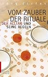 Vom Zauber der Rituale : der Alltag und seine Regeln