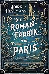 Die Romanfabrik von Paris: Historischer Roman