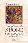 Die glühende Krone. Die Staufer und ihre Zeit