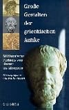 Große Gestalten der griechischen Antike : 58 historische Portraits von Homer bis Kleopatra