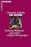 Die Ketzer: Katharer, Waldenser und andere religiöse Bewegungen