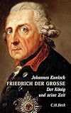 Friedrich der Große: Der König und seine Zeit