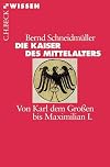 Die Kaiser des Mittelalters: Von Karl dem Großen bis Maximilian I