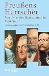 Preussens Herrscher: Von den ersten Hohenzollern bis Wilhelm II. (Beck'sche Reihe)