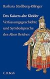 Des Kaisers alte Kleider: Verfassungsgeschichte und Symbolsprache im Alten Reich: Verfassungsgeschichte und Symbolsprache des Alten Reiches