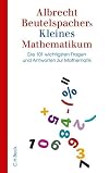 Albrecht Beutelspachers kleines Mathematikum: Die 101 wichtigsten Fragen und Antworten zur Mathematik