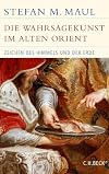 Die Wahrsagekunst im Alten Orient : Zeichen des Himmels und der Erde