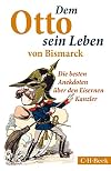Dem Otto sein leben von Bismarck : die besten anekdoten über den Eisernen Kanzler