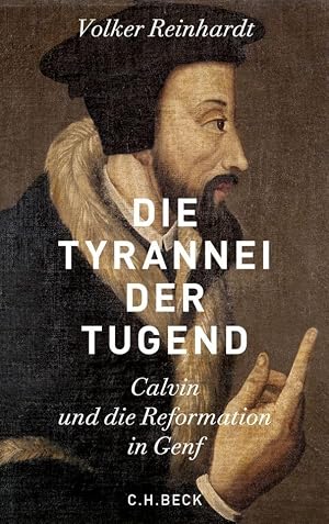 Die Tyrannei der Tugend: Calvin und die Reformation in Genf von Volker Reinhardt