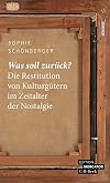 Was soll zurück?: Die Restitution von Kulturgütern im Zeitalter der Nostalgie