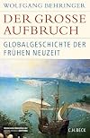 Der große Aufbruch: Globalgeschichte der frühen Neuzeit (Historische Bibliothek der Gerda Henkel Stiftung)