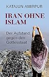 Iran ohne Islam: Der Aufstand gegen den Gottesstaat