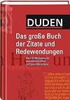 Duden. Das große Buch der Zitate und Redewendungen. Über 15 000 klassische und moderne Zitate.