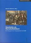 Geschichte als Herrschaftsdiskurs. Der Umgang mit der Vergangenheit in der DDR