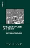 Zwischen Politik und Kunst: Die Staatlichen Museen zu Berlin in der Zeit des Nationalsozialismus. Für das Zentralarchiv - Staatliche Museen zu Berlin (Schriften zur Geschichte der Berliner Museen)