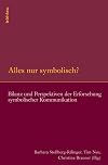 Alles nur symbolisch? : Bilanz und Perspektiven der Erforschung symbolischer Kommunikation