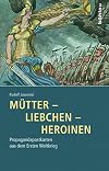 Mütter - liebchen - heroinen : propagandapostkarten aus dem Ersten Weltkrieg