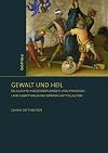 Gewalt und Heil : bildliche Inszenierungen von Passion und Martyrium im späten Mittelalter
