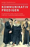 Kommunikativ predigen: Pl&auml;doyer f&uuml;r die h&ouml;rernahe Auslegungspredigt