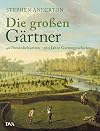 Die gro&szlig;en G&auml;rtner: 40 Pers&ouml;nlichkeiten - 500 Jahre Gartengeschichte