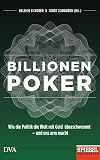 Billionenpoker : wie Banken und Staaten die Welt mit Geld &uuml;berschwemmen - und uns arm machen