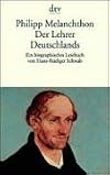 Philipp Melanchthon. Der Lehrer Deutschlands. Ein biographisches Lesebuch.
