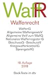 Waffenrecht: Waffengesetz, Beschussgesetz, Sprengstoffgesetz, Gesetz über die Kontrolle von Kriegswaffen und Durchführungsvorschriften: Waffengesetz, ... Durchführungsvorschriften, Kriegswaffenliste