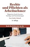 Meine Rechte und Pflichten als Arbeitsnehmer : [Anbahnung und Abschlu des Arbeitsvertrages sowie seine Beendigung, Rechte und Pflichten, der Einflu des Betriebsrats, Betriebsnachfolge, Sonderrech te, Berücksichtigung der Rechtseinheit]