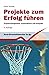 Projekte zum Erfolg führen. Projektmanagement systematisch und kompakt.