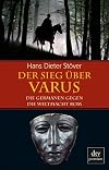 Der Sieg über Varus. Die Germanen gegen die Weltmacht Rom