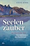 Seelenzauber: Aus Wien in die Welt – Das Jahrhundert der Psychologie | Die Geschichte der Psychotherapie und ihrer Protagonisten: erstmals umfassend beleuchtet und fulminant erzählt