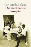 Sterbenden Europaer: Unterwegs zu den Sepharden von Sarajevo, Gottscheer Deutschen, Arbereshe, Sorben und Aromunen