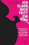 Ich glaub, mich tritt ein Kind!: Bekenntnisse einer Schwangeren ... Und schonungslose Wahrheiten einer dreifachen Mutter