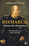 Bismarck - Dämon der Deutschen: Anmerkungen zu einer Legende Mit einem Vorwort zur Taschenbuchausgabe