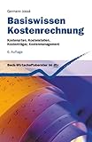 Basiswissen Kostenrechnung: Kostenarten, Kostenstellen, Kostenträger, Kostenmanagement 