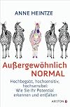 Außergewöhnlich normal: Hochbegabt, hochsensitiv, hochsensibel: Wie Sie Ihr Potential erkennen und entfalten -