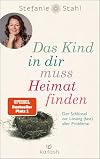 Das Kind in dir muss Heimat finden: Der Schlüssel zur Lösung (fast) aller Probleme