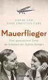 Mauerflieger: Eine grenzenlose Liebe im Schatten des Kalten Krieges