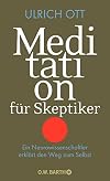 Meditation f&uuml;r Skeptiker: Ein Neurowissenschaftler erkl&auml;rt den Weg zum Selbst