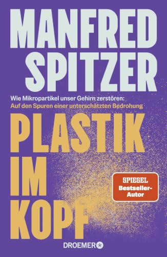 Plastik im Kopf: Wie Mikropartikel unser Gehirn zerstören: Auf den Spuren einer unterschätzten Bedrohung