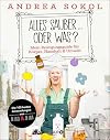 Alles sauber ... oder was?: Mein Reinigungsguide für Körper, Haushalt & Umwelt